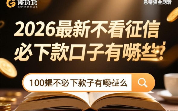 100必下款口子真的吗？2026最新不看征信必下款口子有哪些